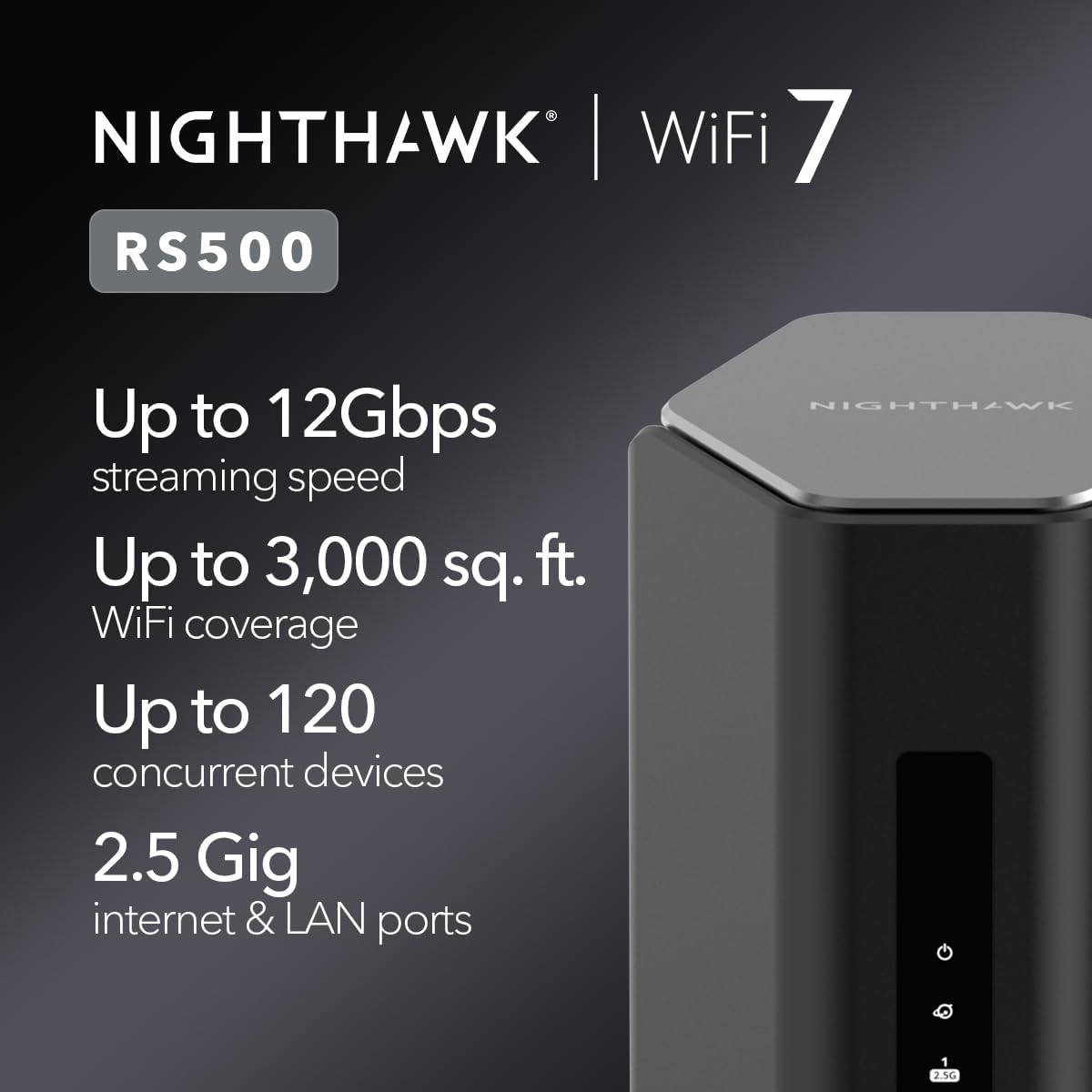 NETGEAR Nighthawk Tri-Band WiFi 7 Router (RS500) – Router Only  BE12000 Wireless Speed (up to 12 Gbps) - Covers up to 3 000 sq. ft.  120 Devices – 2.5 Gig Internet Port - Free Expert Help