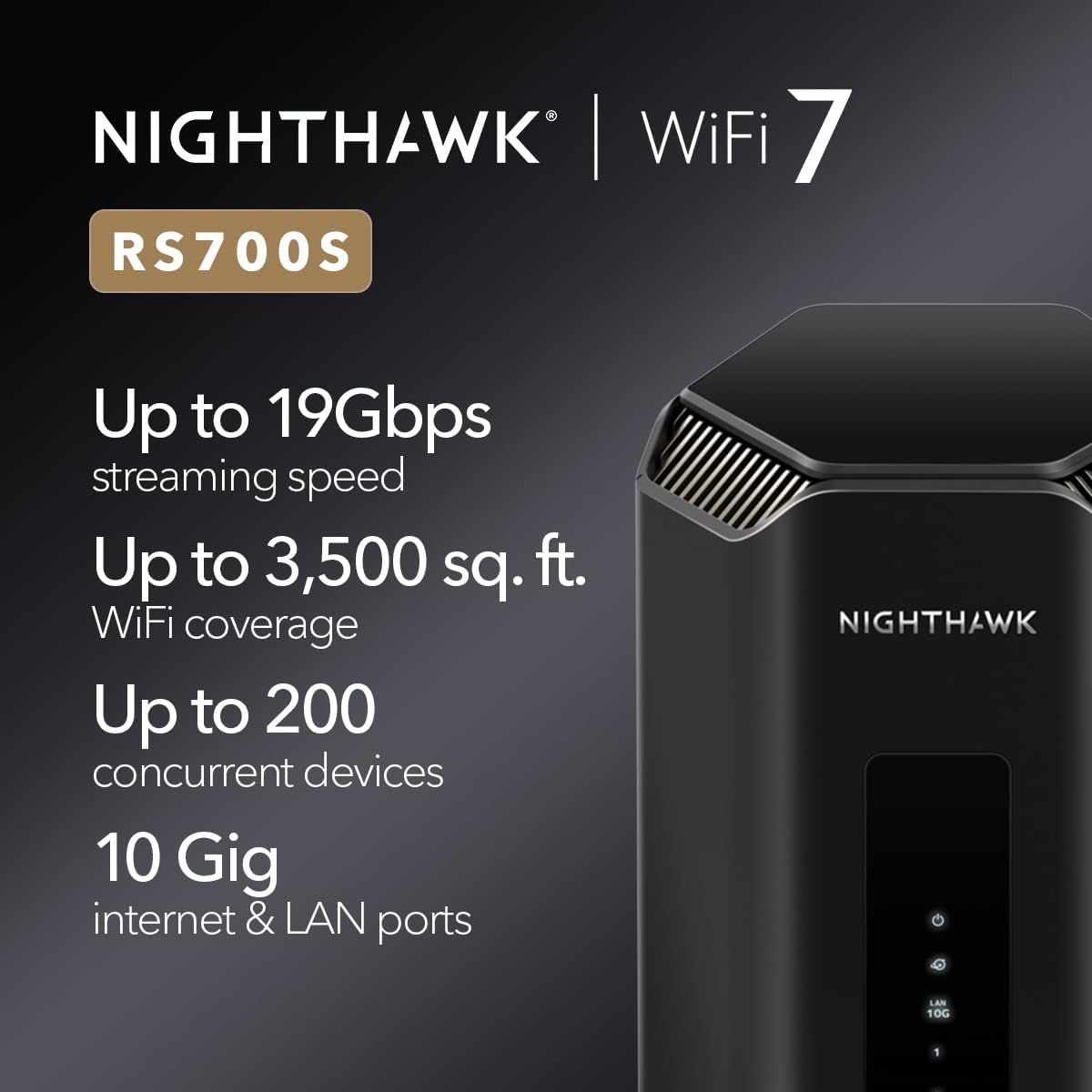 NETGEAR Nighthawk Tri-Band WiFi 7 Router (RS700S) - Router Only- BE19000 Wireless Speed (up to 19 Gbps) – 10 Gig Internet Port - Covers up to 3 500 sq. ft. – 1-Year Armor & Free Expert Help