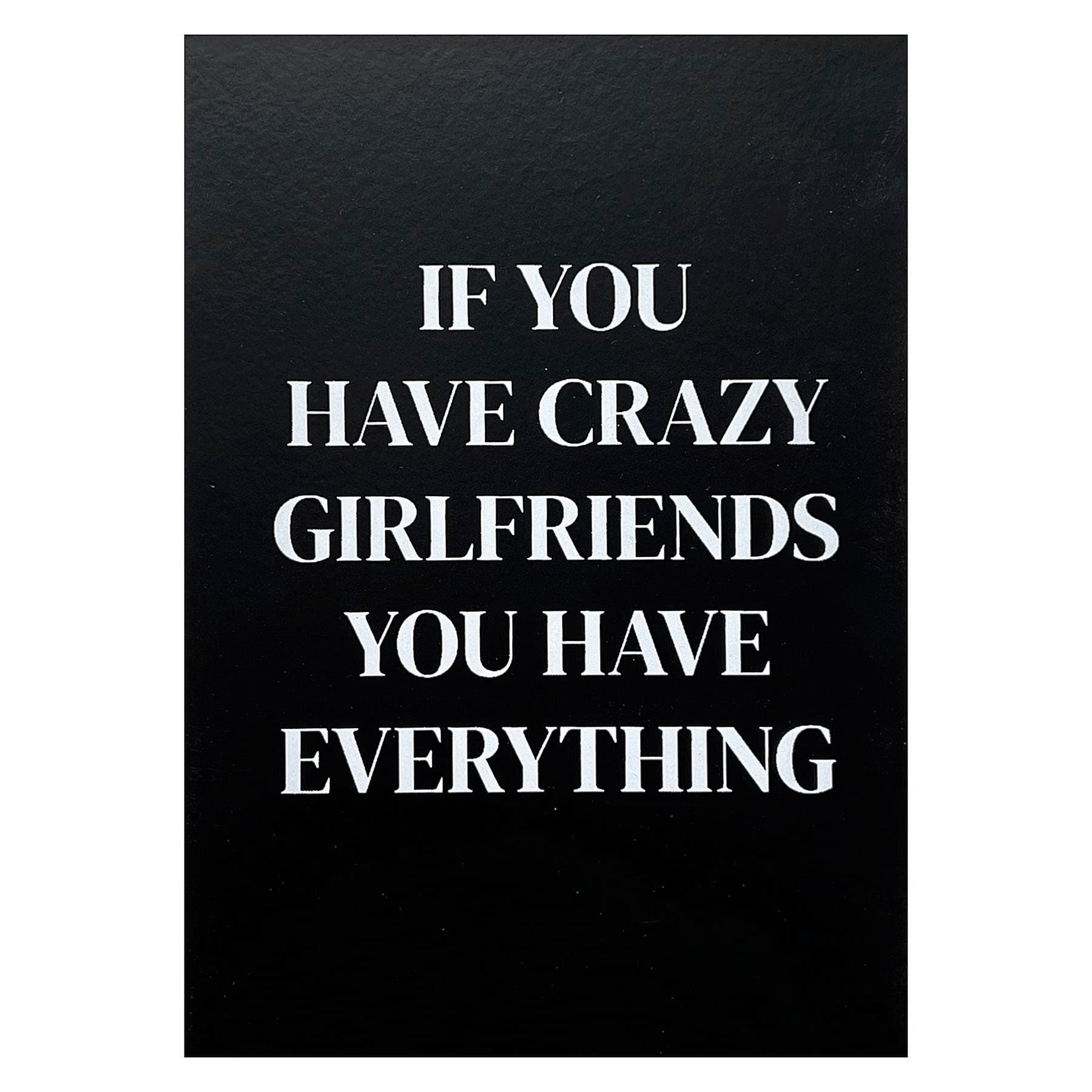 If You Have Crazy Girlfriends You Have Everything Table Art, 5x7