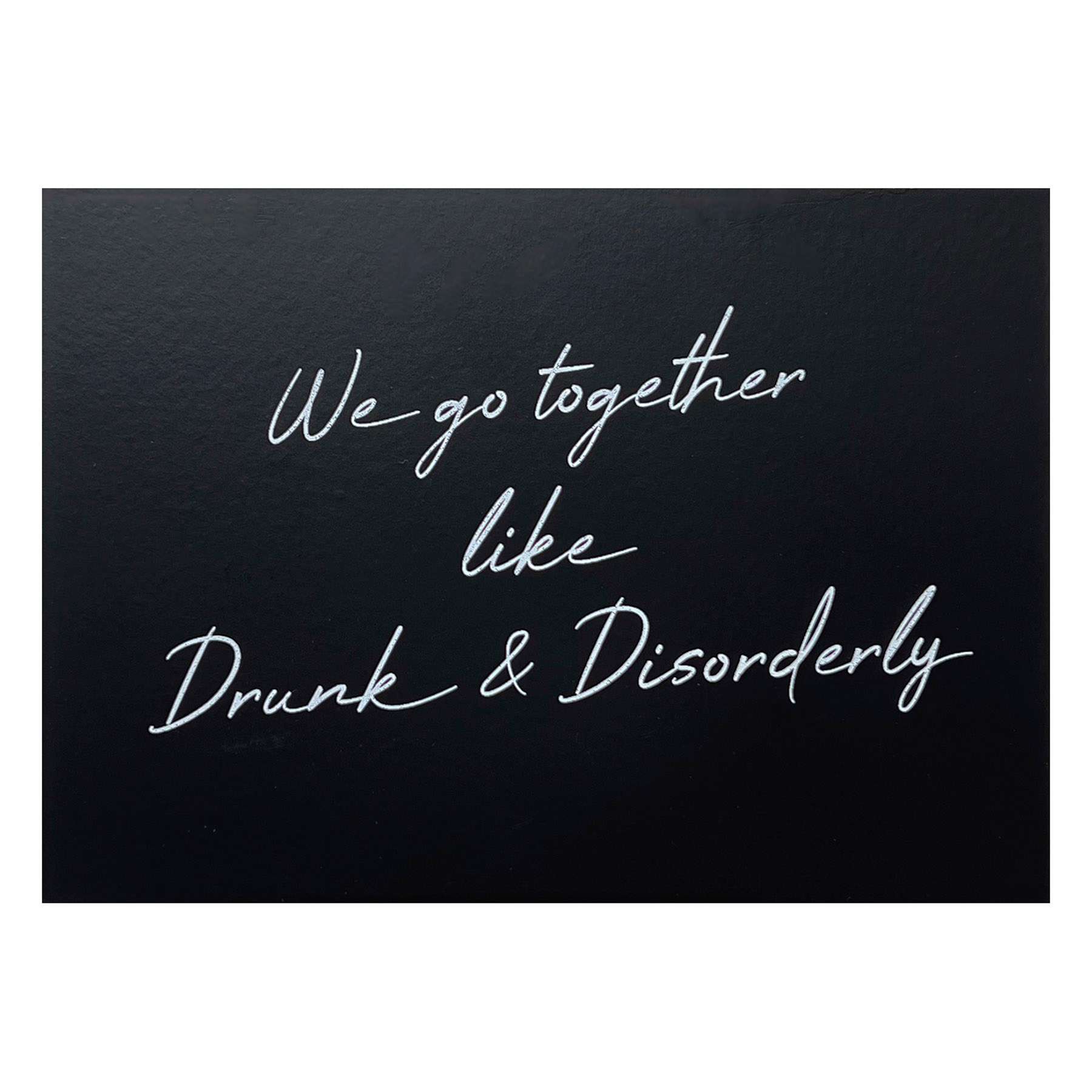 We Go Together Like Drunk And Disorderly Table Art, 7x5
