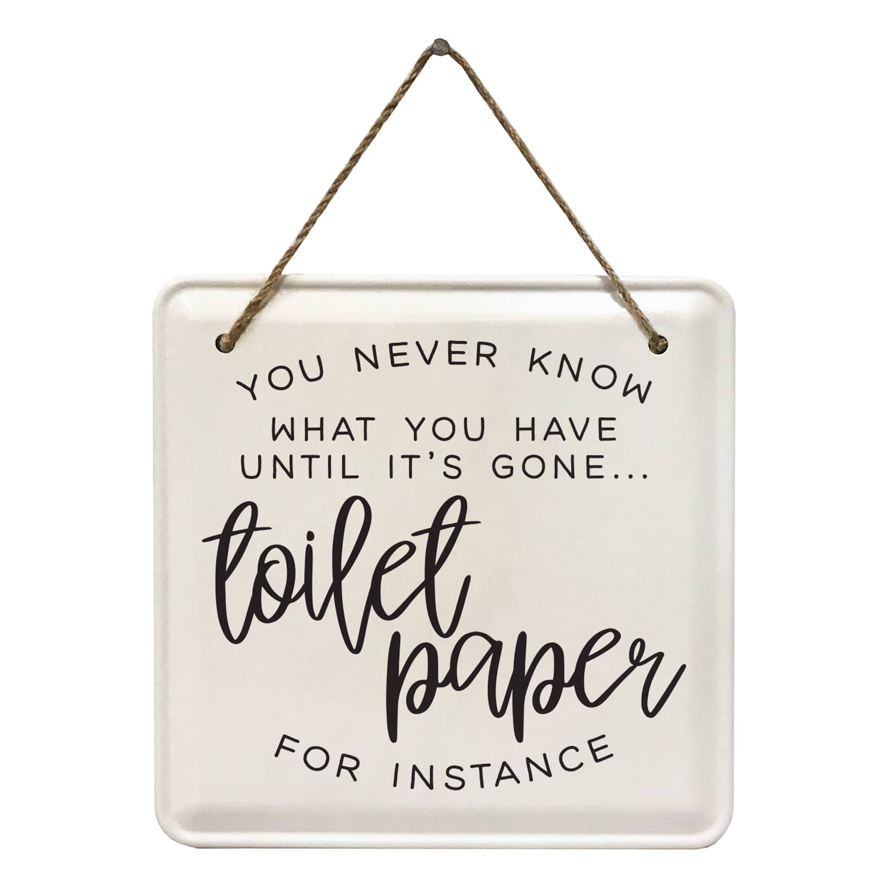 You Never Know What You Have Until Its Gone Bathroom Metal Hanging Wall Sign, 8"