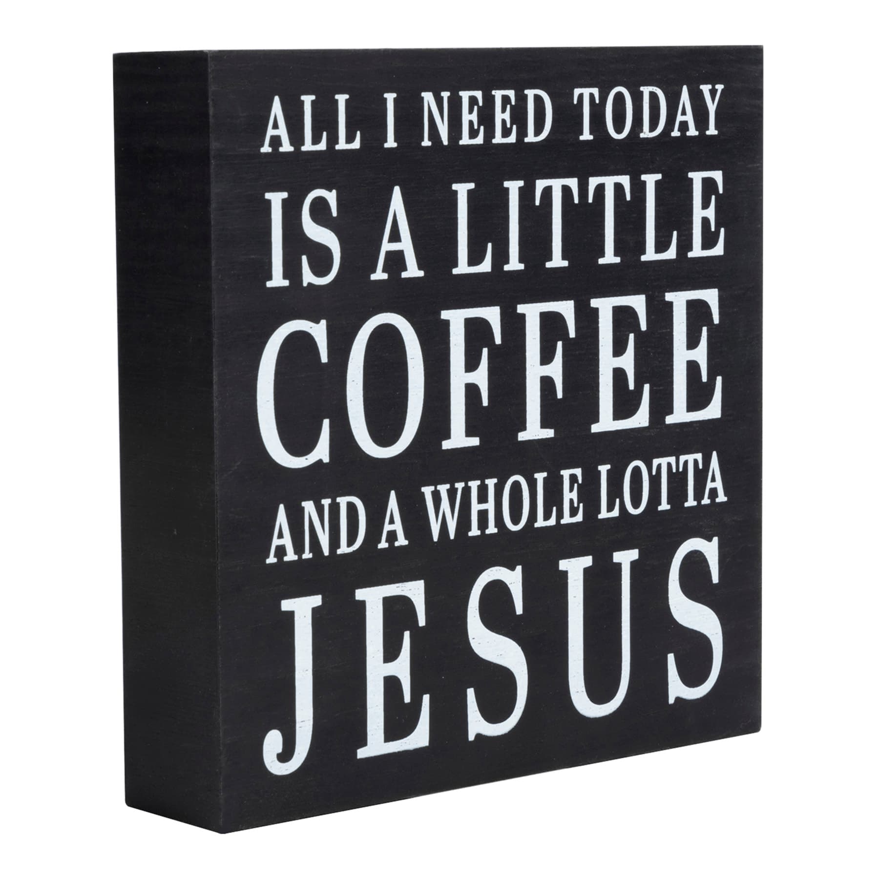 All I Need Today Is A Little Coffee And A Whole Lotta Jesus Table Sign, 6"