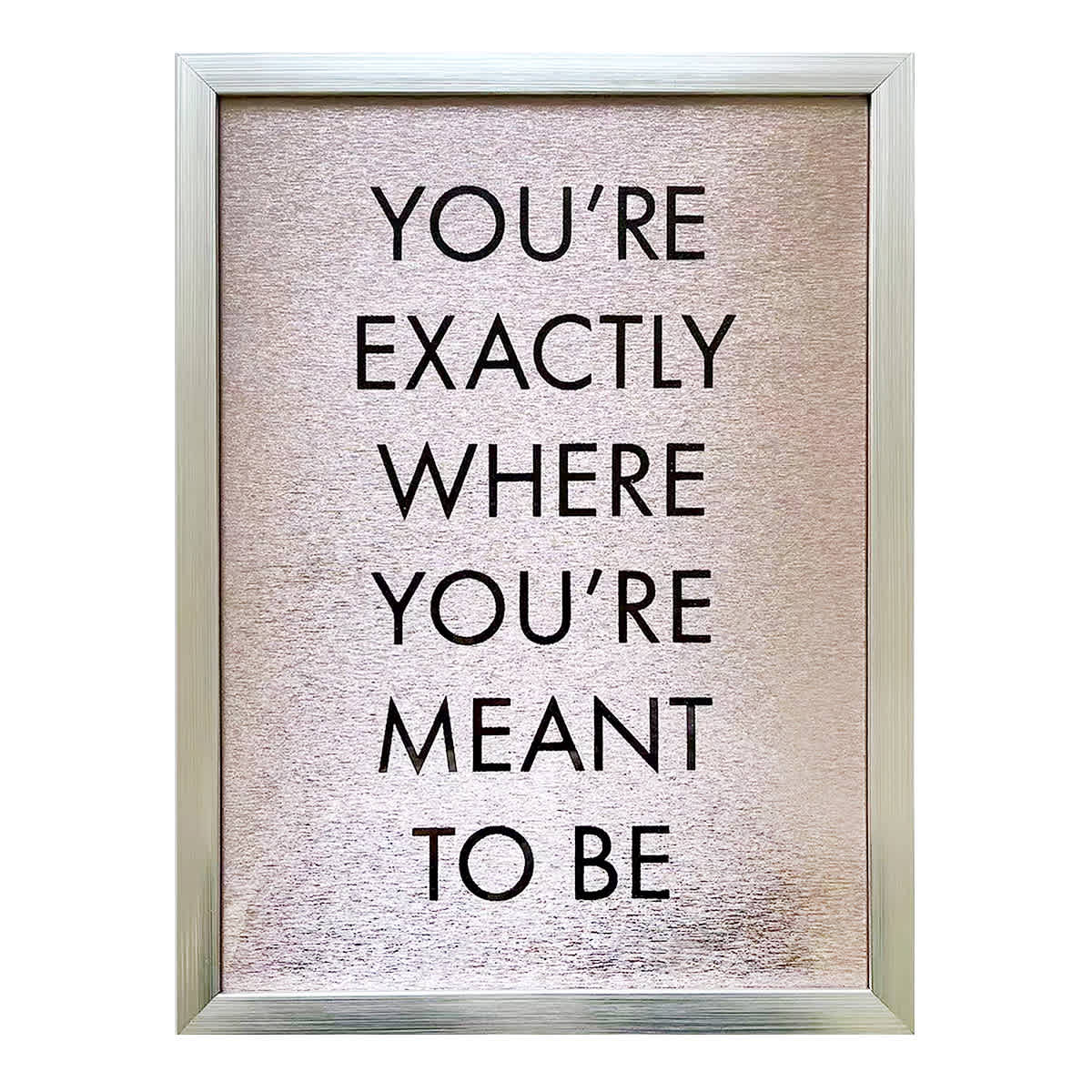 Glass Framed Foiled You're Exactly Where You're Meant to Be Print Wall Sign, 12x16