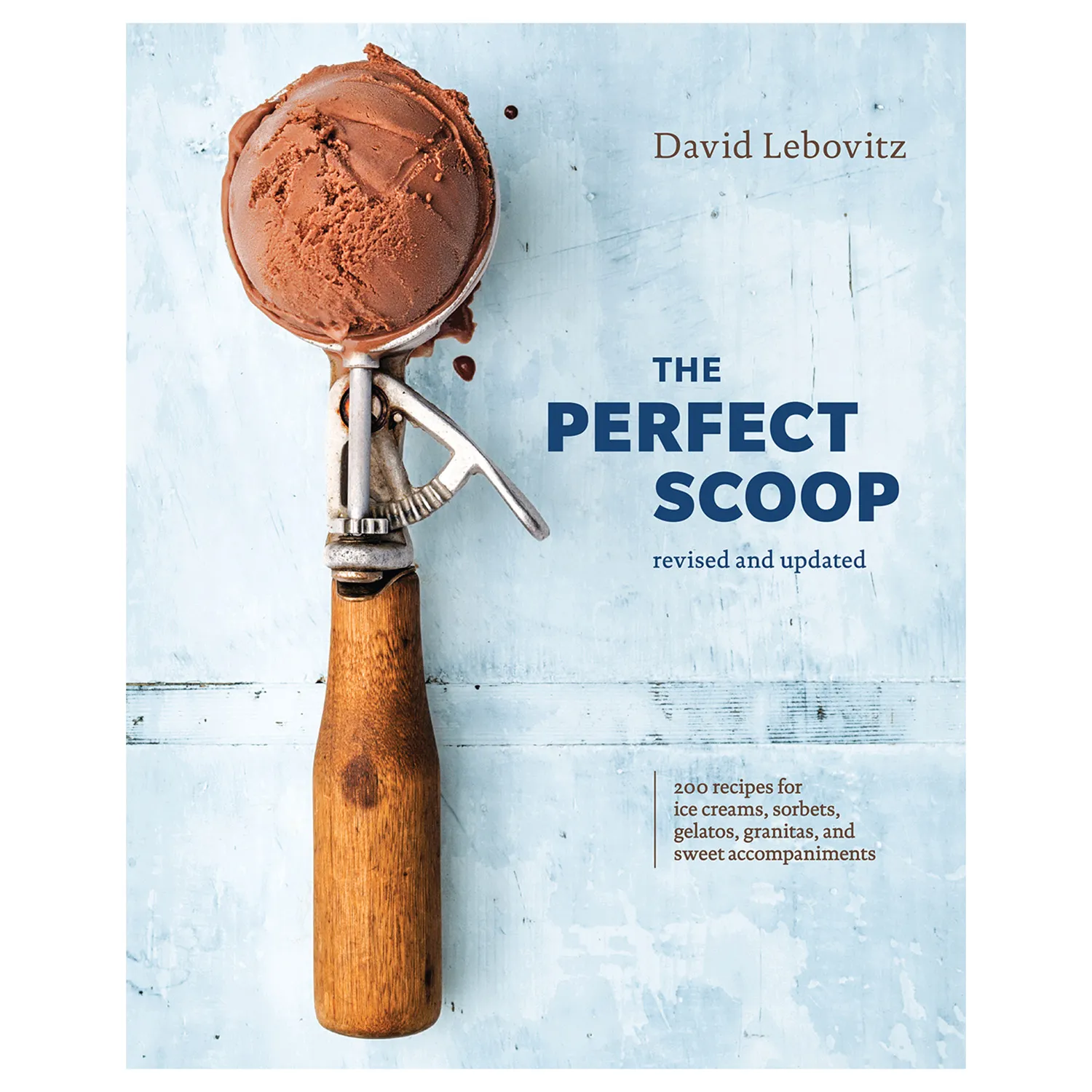 The Perfect Scoop, Revised & Updated: 200 Recipes for Ice Creams, Sorbets, Gelatos, Granitas & Sweet Accompaniments