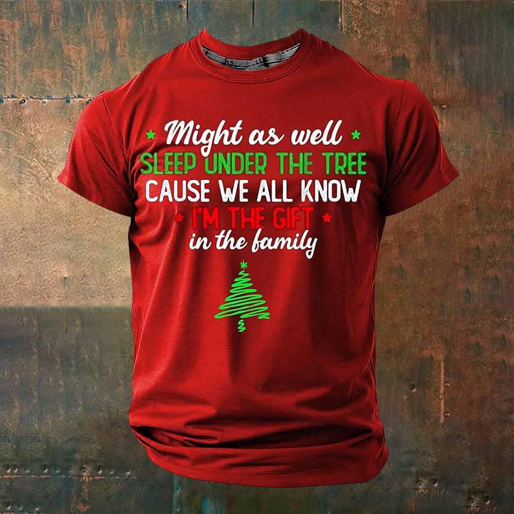 *might As Well * Sleep Under The Tree Cause We All Know I'm The Gift In The Family Pattern Crew Neck Comfy T Shirt