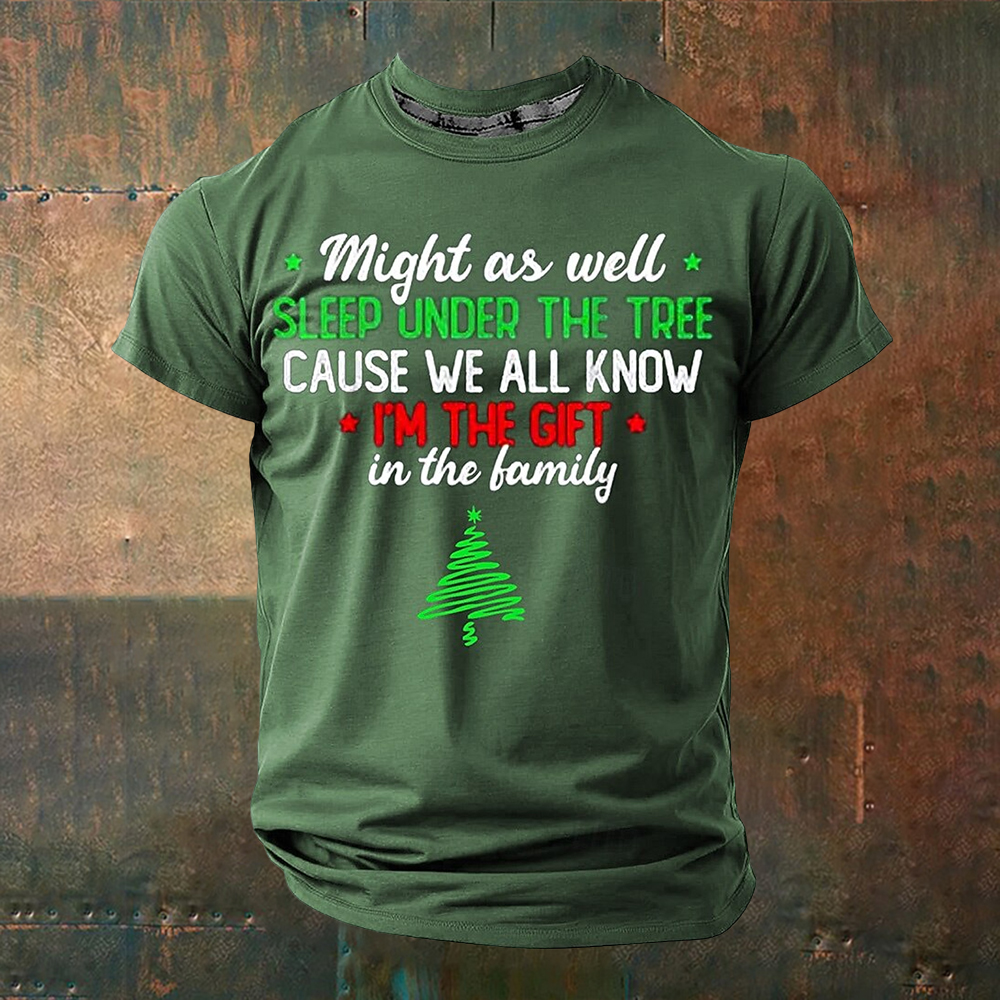 *might As Well * Sleep Under The Tree Cause We All Know I'm The Gift In The Family Pattern Crew Neck Comfy T Shirt