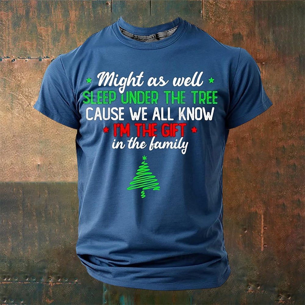 *might As Well * Sleep Under The Tree Cause We All Know I'm The Gift In The Family Pattern Crew Neck Comfy T Shirt