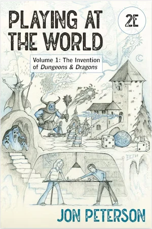PLAYING AT THE WORLD 2E VOLUME 1: THE INVENTION OF DUNGEONS AND DRAGONS BY JON PETERSON