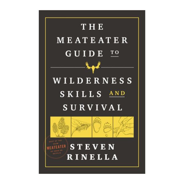 The MeatEater Guide to Wilderness Skills and Survival by Steven Rinella