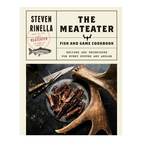 The MeatEater Fish and Game Cookbook by Steven Rinella