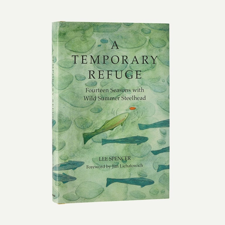 A Temporary Refuge: Fourteen Seasons with Wild Summer Steelhead by Lee Spencer (hardcover book)