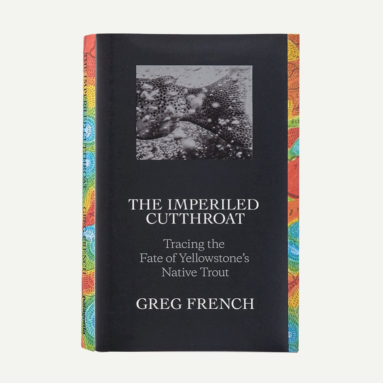 The Imperiled Cutthroat: Tracing the Fate of Yellowstone's Native Trout by Greg French (hardcover book)